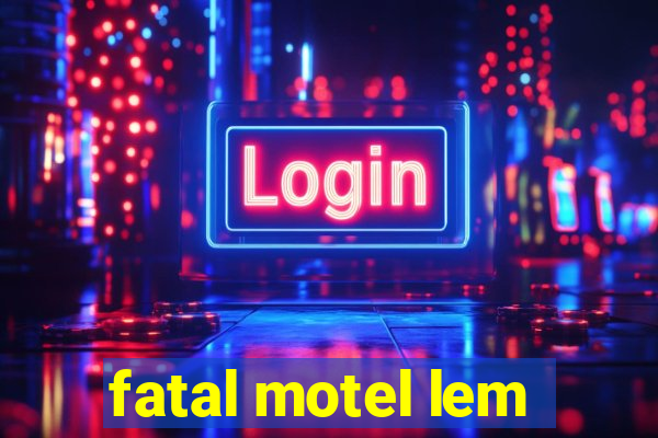 fatal motel lem